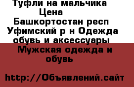 Туфли на мальчика. › Цена ­ 800 - Башкортостан респ., Уфимский р-н Одежда, обувь и аксессуары » Мужская одежда и обувь   